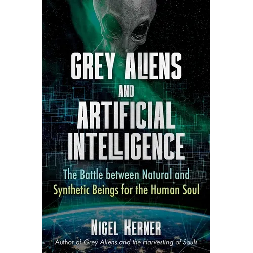 Grey Aliens and Artificial Intelligence: The Battle Between Natural and Synthetic Beings for the Human Soul - Paperback