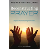 Reconstructing Prayer: Beyond Deconstructing Your Faith - Paperback