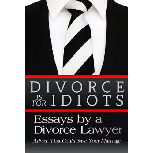 Divorce is for Idiots: Essays by a Divorce Lawyer - Paperback