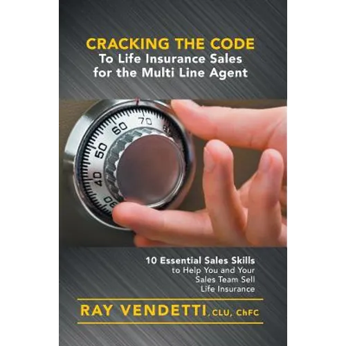 Cracking the Code to Life Insurance Sales for the Multi Line Agent: 10 Essential Sales Skills to Help You and Your Sales Team Sell Life Insurance - Hardcover