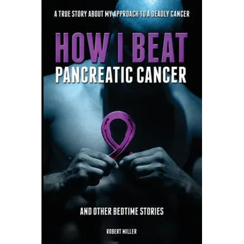 How I Beat Pancreatic Cancer: And Other Bedtime Stories! - Paperback