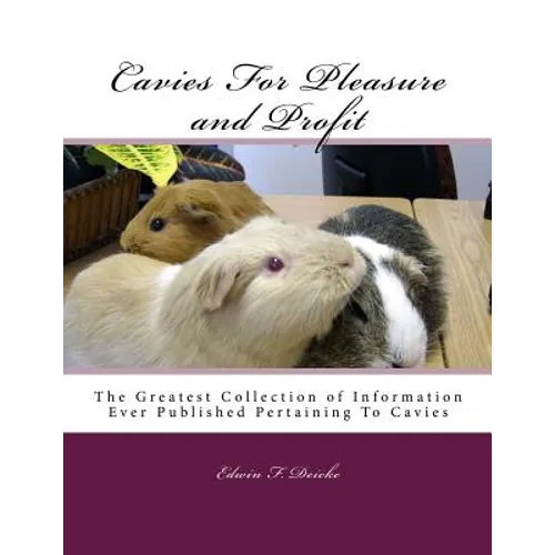 Cavies For Pleasure and Profit: The Greatest Collection of Information Ever Published Pertaining To Cavies - Paperback
