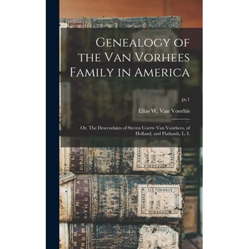 Genealogy of the Van Vorhees Family in America; or, The Descendants of Steven Coerte Van Voorhees, of Holland, and Flatlands, L. I.; pt.1 - Hardcover