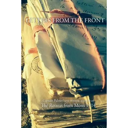 Letters from the Front 1914: Capt Palmer's account of The Retreat from Mons 1914 - Paperback