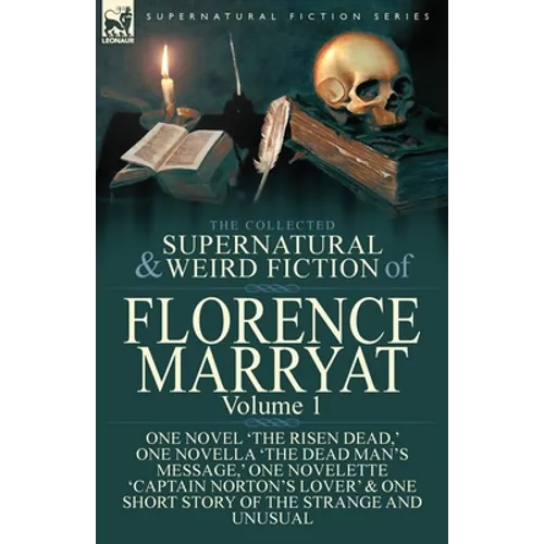 The Collected Supernatural and Weird Fiction of Florence Marryat: Volume 1-One Novel 'The Risen Dead, ' One Novella 'The Dead Man's Message, ' One Nov - Paperback