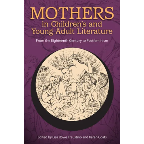 Mothers in Children's and Young Adult Literature: From the Eighteenth Century to Postfeminism - Paperback