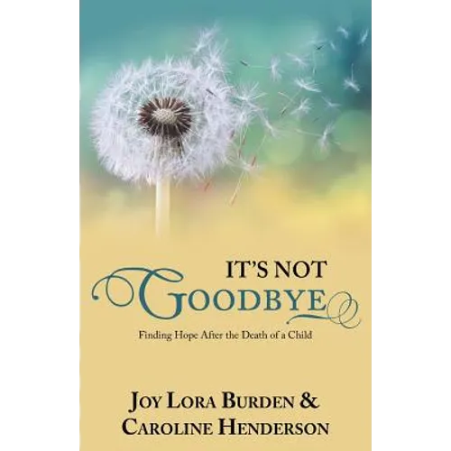 It's Not Goodbye: Finding Hope After the Death of a Child - Paperback