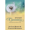 It's Not Goodbye: Finding Hope After the Death of a Child - Paperback
