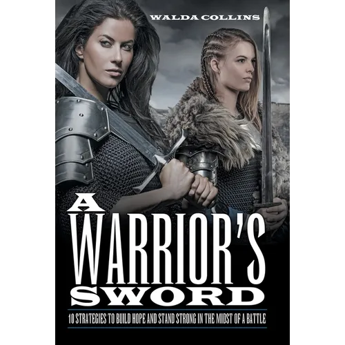 A Warrior's Sword: 10 Strategies to Build Hope and Stand Strong in the Midst of a Battle - Hardcover