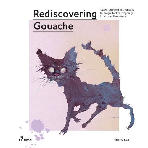 Rediscovering Gouache: A New Approach to a Versatile Technique for Contemporary Artists and Illustrators - Paperback