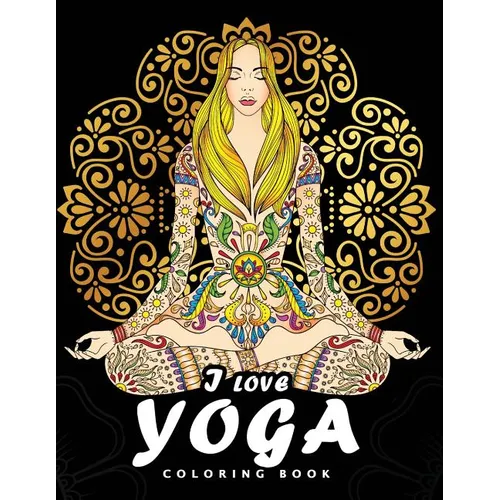 I love Yoga Coloring book: Peacefulness and Mindfulness Unique Coloring Book Easy, Fun, Beautiful Coloring Pages for Adults and Grown-up - Paperback