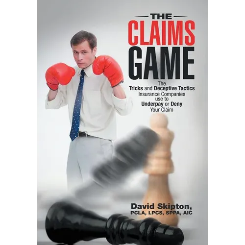 The Claims Game: The Tricks and Deceptive Tactics Insurance Companies Use to Underpay or Deny Your Claim - Hardcover
