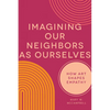 Imagining Our Neighbors as Ourselves: How Art Shapes Empathy - Hardcover