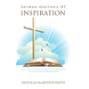 Sermon Outlines of Inspiration: Given by the Holy Spirit to Evangelist Douglas Mcarthur Smith - Hardcover