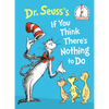 Dr. Seuss's If You Think There's Nothing to Do - Hardcover