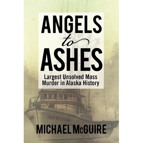 Angels to Ashes: Largest Unsolved Mass Murder in Alaska History - Paperback
