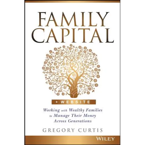 Family Capital: Working with Wealthy Families to Manage Their Money Across Generations - Hardcover