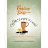 Chicken Soup for the Coffee Lover's Soul: Celebrating the Perfect Blend - Paperback