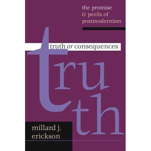 Truth or Consequences: The Promise Perils of Postmodernism - Paperback