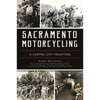 Sacramento Motorcycling: A Capital City Tradition - Paperback
