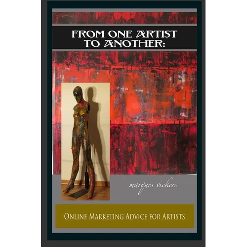 From One Artist To Another: Online Marketing Advice For Artists - Paperback