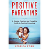 Positive Parenting: A Simple, Concise, and Complete Guide to Positive Parenting - Paperback