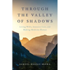 Through the Valley of Shadows: Living Wills, Intensive Care, and Making Medicine Human - Hardcover