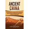 Ancient China: A Captivating Guide to the Ancient History of China and the Chinese Civilization Starting from the Shang Dynasty to the Fall of the Han - Hardcover