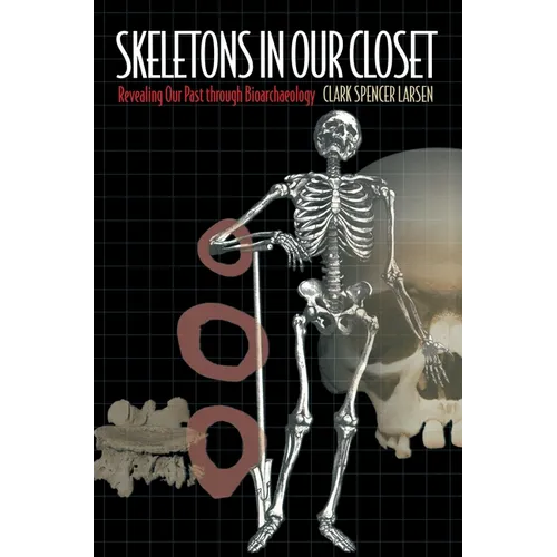 Skeletons in Our Closet: Revealing Our Past Through Bioarchaeology - Paperback