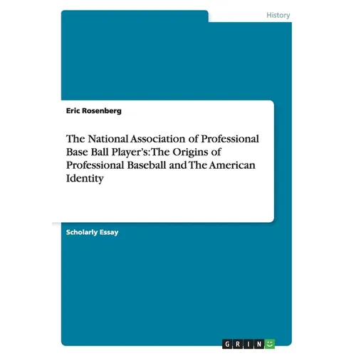 The National Association of Professional Base Ball Player's: The Origins of Professional Baseball and The American Identity - Paperback