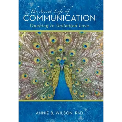 The Secret Life of Communication: Opening to Unlimited Love - Hardcover