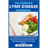 The Complete Lyme Disease Cookbook: A Comprehensive Guide With Quick, Nourishing And Healthy Recipes To Managing Symptoms Of Lyme Disease - Paperback
