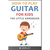 How To Play Guitar For Kids: The Little Handbook - Paperback