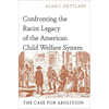 Confronting the Racist Legacy of the American Child Welfare System: The Case for Abolition - Hardcover
