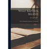 What Baptists Believe; The New Hampshire Confession, An Exposition - Paperback