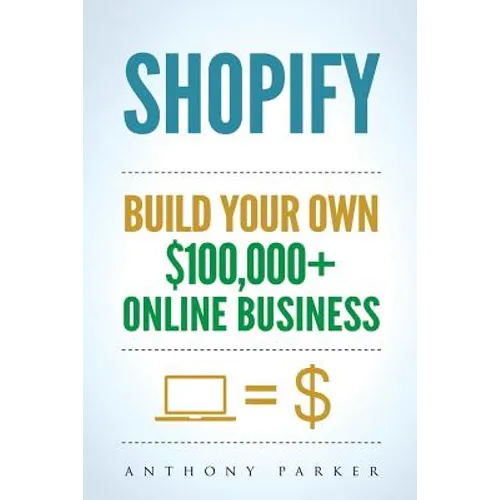 Shopify: How To Make Money Online & Build Your Own $100'000+ Shopify Online Business, Ecommerce, E-Commerce, Dropshipping, Passive Income - Paperback