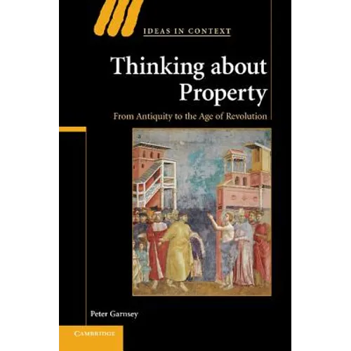 Thinking about Property: From Antiquity to the Age of Revolution - Paperback