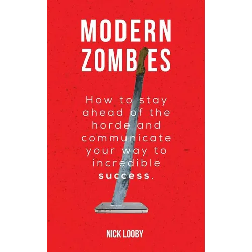 Modern Zombies: How to Stay Ahead of the Horde and Communicate Your Way to Incredible Success - Paperback