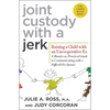 Joint Custody with a Jerk: Raising a Child with an Uncooperative Ex: A Hands-On, Practical Guide to Communicating with a Difficult Ex-Spouse - Paperback