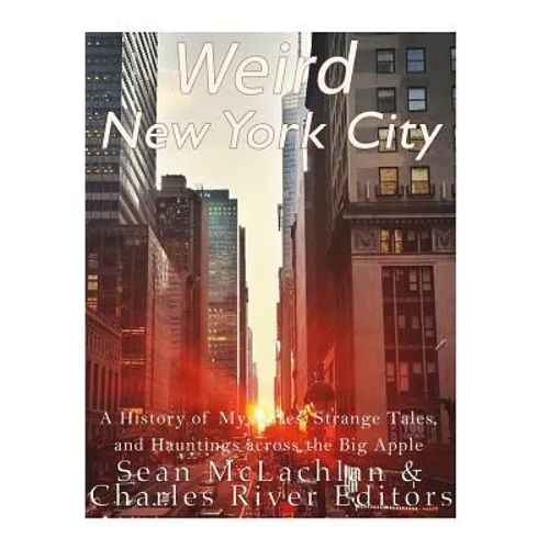 Weird New York City: A History of Mysteries, Strange Tales, and Hauntings across the Big Apple - Paperback