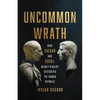 Uncommon Wrath: How Caesar and Cato's Deadly Rivalry Destroyed the Roman Republic - Hardcover