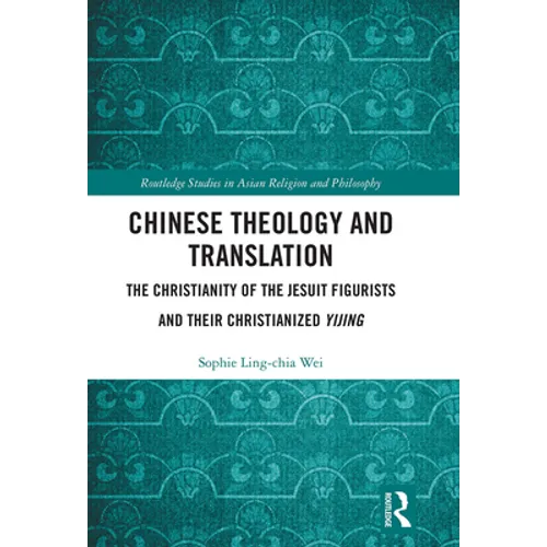Chinese Theology and Translation: The Christianity of the Jesuit Figurists and their Christianized Yijing - Paperback