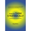 How to Think Strategically: Upskilling for Impact and Powerful Strategy - Paperback