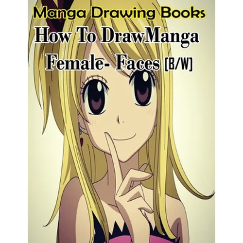 Manga Drawing Books How to Draw Manga Female Face: Learn Japanese Manga Eyes And Pretty Manga Face - Paperback