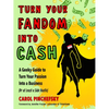 Turn Your Fandom Into Cash: A Geeky Guide to Turn Your Passion Into a Business (or at Least a Side Hustle) - Paperback