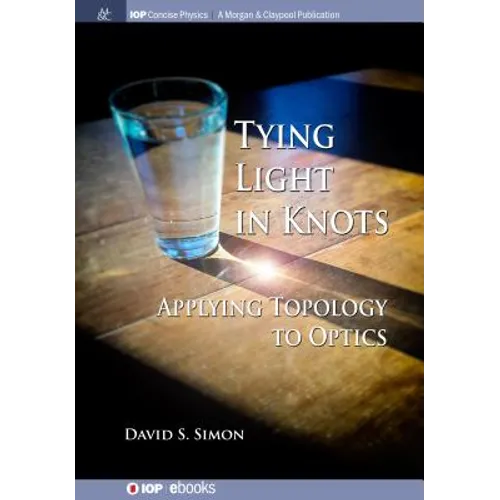 Tying Light in Knots: Applying Topology to Optics - Hardcover