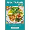 Flexitarian Diet: An Ultimate Guide With Easy, Delicious And Healthy Recipes To Lose Weight, Increase Energy, Prevent Disease And Boost Your Immmunity - Paperback