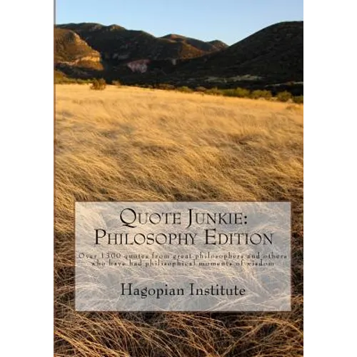 Quote Junkie: Philosophy Edition: Over 1300 Quotes From Great Philosophers And Others Who Have Had Philisophical Moments Of Wisdom - Paperback