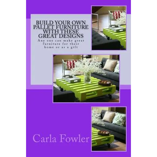 Build Your Own Pallet Furniture With These Great Designs: Any one can make great furniture for their home or as a gift - Paperback