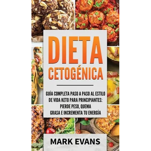 Dieta Cetogénica: Guía completa paso a paso al estilo de vida keto para principiantes - pierde peso, quema grasa e incrementa tu energía (Ketogenic Di - Hardcover